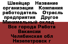 Швейцар › Название организации ­ Компания-работодатель › Отрасль предприятия ­ Другое › Минимальный оклад ­ 1 - Все города Работа » Вакансии   . Челябинская обл.,Нязепетровск г.